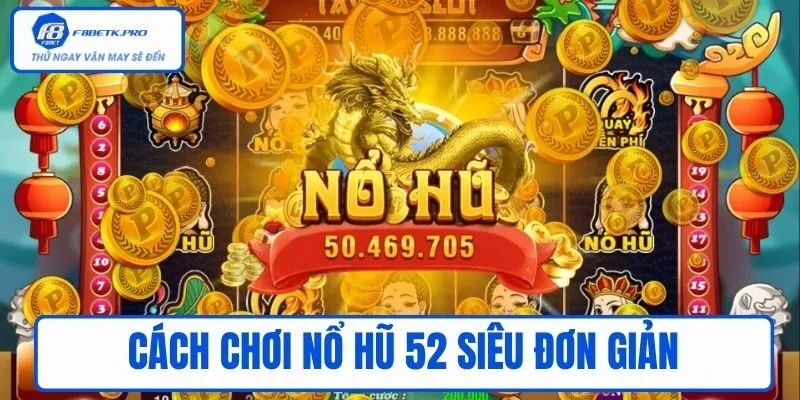 Cách chơi Nổ hũ 52 siêu đơn giản