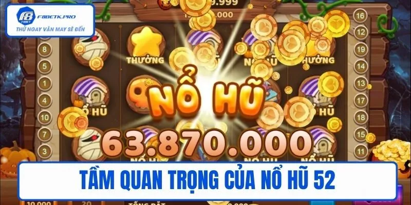 Tầm quan trọng của Nổ hũ 52