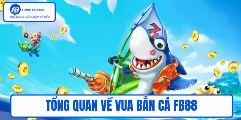 Tổng quan về vua bắn cá online